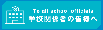 学校関係者の皆様へ