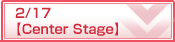 2/17（Thu） Center Stage